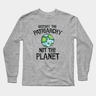 Destroy the Patriarchy not the planet earth day Long Sleeve T-Shirt